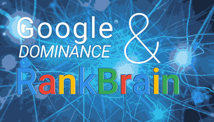 Google dominance and RankBrain About Google dominance and its RankBrain algorithm